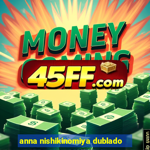anna nishikinomiya dublado